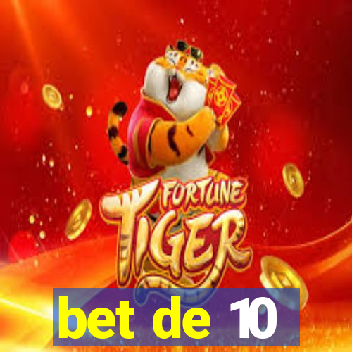 bet de 10